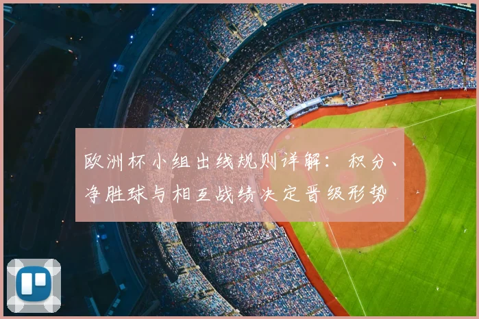 欧洲杯小组出线规则详解：积分、净胜球与相互战绩决定晋级形势